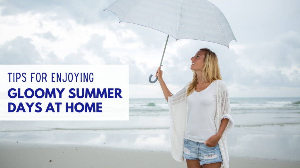 Enjoy Gloomy Summer Days at Home