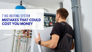 7 Big Heating System Mistakes That Could Cost You Money