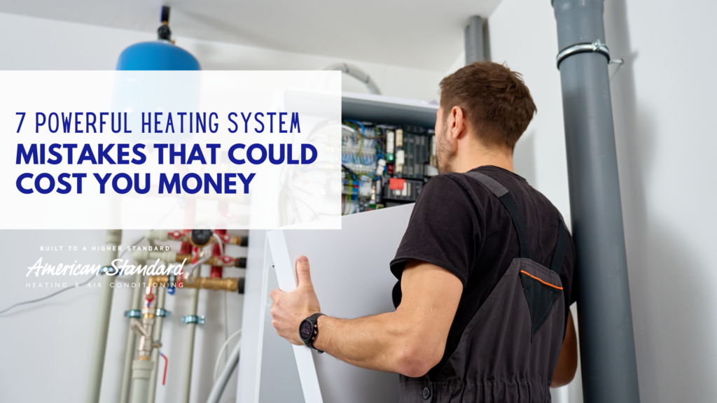 7 Powerful Heating System Mistakes That Could Cost You Money